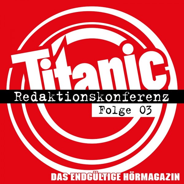 Titanic - Das endgültige Hörmagazin - Redaktionskonferenz Folge 03 - Download